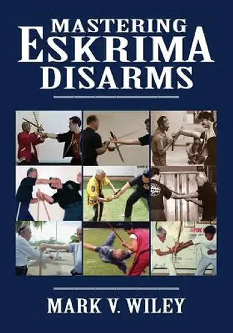 Mastering Eskrima Disarms by Mark V. Wiley