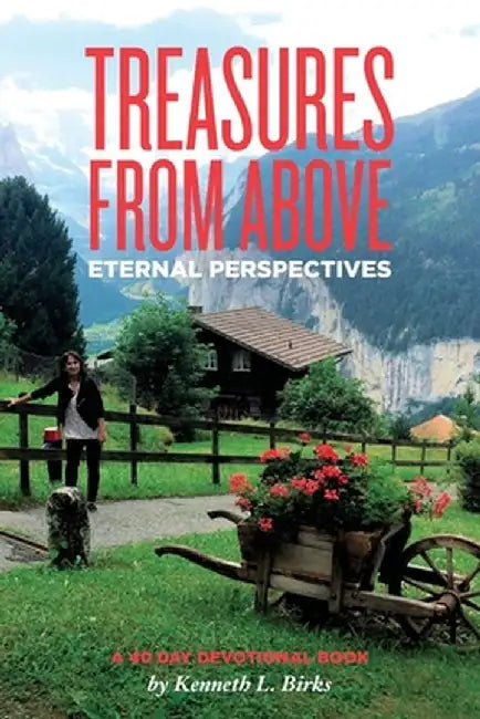 Treasures From Above - A 40 Day Devotional: Eternal Perspectives by Ken L. Birks