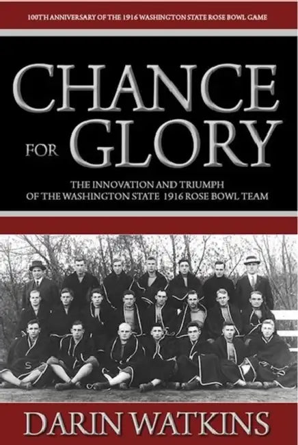 Chance for Glory: The Innovation and Triumph of the Washington State 1916 Rose Bowl Team by Darin Watkins