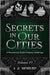 Secrets in Our Cities: A Paranormal Urban Fantasy Anthology by Heather Hayden