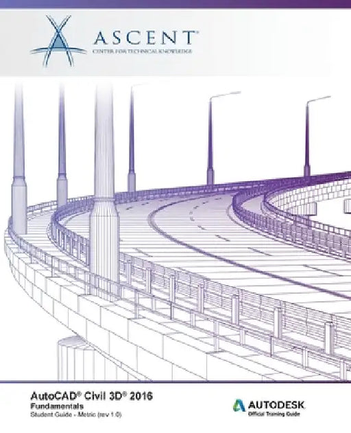 AutoCAD Civil 3D 2016: Fundamentals - Metric: Autodesk Official Training Guide (AOTG) by Ascent - Center for Technical Knowledge