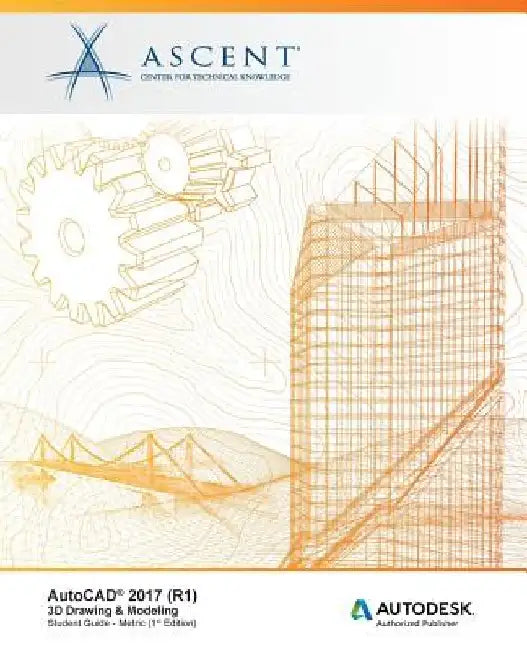 AutoCAD 2017 (R1): 3D Drawing & Modeling - Metric: Autodesk Authorized Publisher by Ascent -. Center for Technical Knowledge