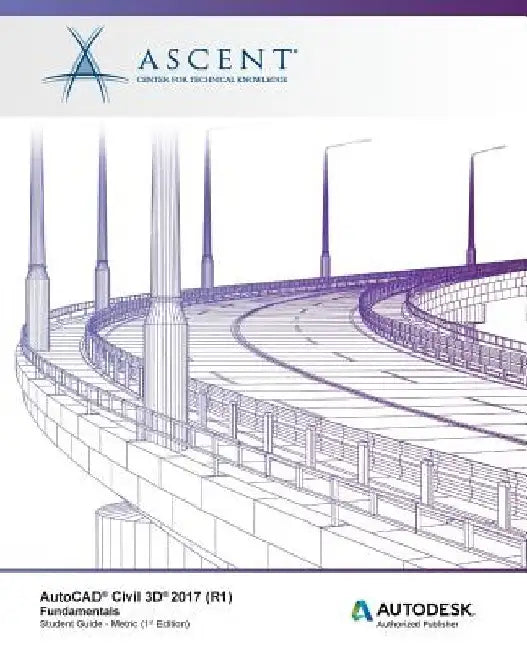 AutoCAD Civil 3D 2017 (R1) Fundamentals - Metric: Autodesk Authorized Publisher by Ascent -. Center for Technical Knowledge