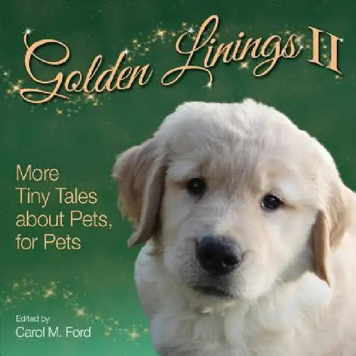 Golden Linings II: More Tiny Tales about Pets, for Pets by Carol M. Ford