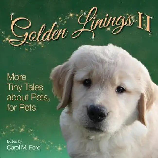 Golden Linings II: More Tiny Tales about Pets, for Pets by Carol M. Ford