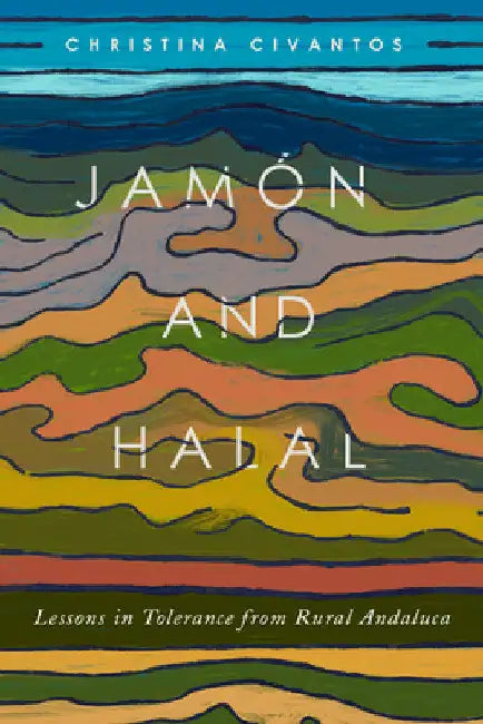 Jamón and Halal: Lessons in Tolerance from Rural Andalucía by Christina Civantos