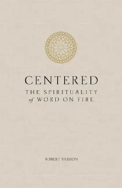 Centered: The Spirituality of Word on Fire by Robert Barron