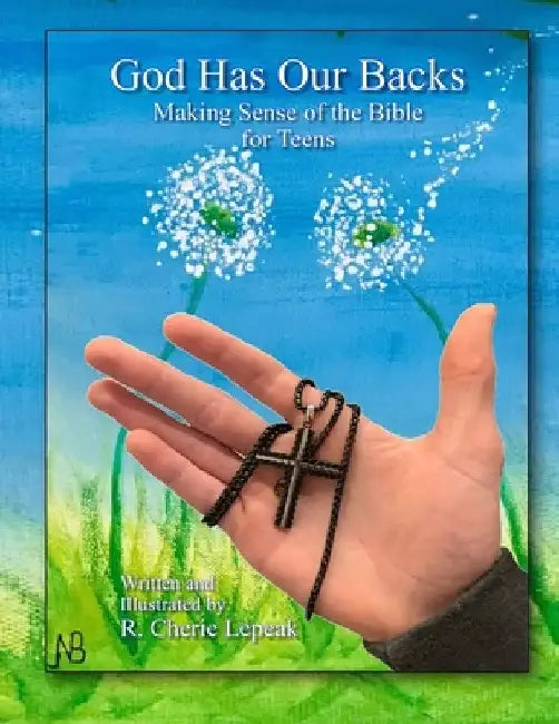 God Has Our Backs: Making Sense of the Bible for Teens by R. Cherie Lepeak