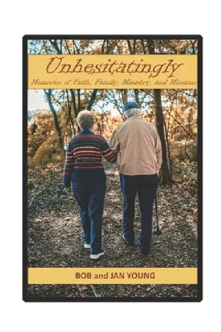 Unhesitatingly: Memories of Faith, Family, Ministry, and Missions by Jan Young, Bob Young
