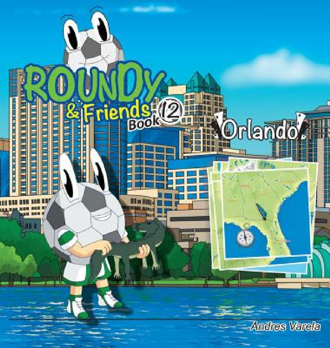 Roundy and Friends - Orlando: Soccertowns Book 12 by Andres Varela, Carlos Felipe Gonzalez, German Hernandez