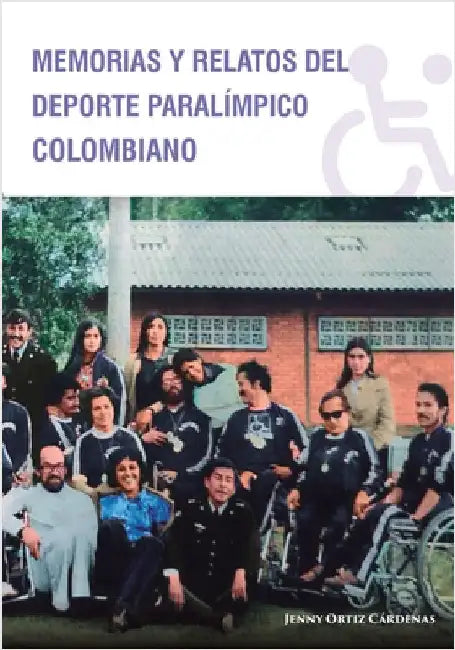Memorias y Relatos del Deporte Paralímpico Colombiano by Ortiz Cárdenas, Jenny