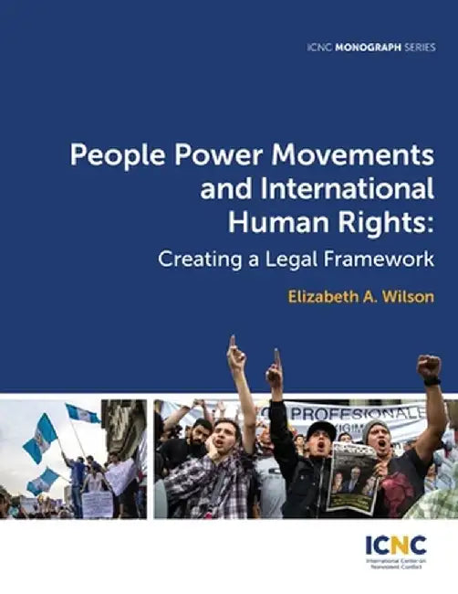 People Power Movements and International Human Rights: Creating a Legal Framework by Elizabeth A. Wilson