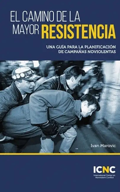 El camino de la mayor resistencia: Una guía para la planificación de campañas noviolentas by Ivan Marovic