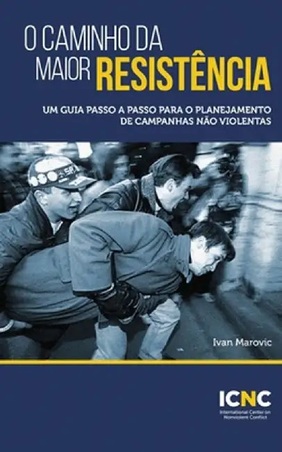 O Caminho da Maior Resistência: Um Guia Passo a Passo para o Planejamento de Campanhas Não Violentas: Um Guia Passo a Passo para o Planejamento de Cam by Ivan Marovic