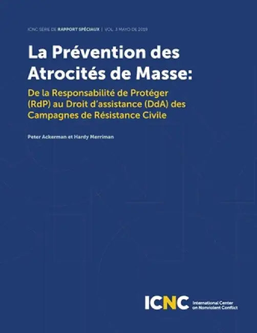 La Prévention des Atrocités de Masse: De la Responsabilité de Protéger (RdP) au Droit d'assistance (DdA) des Campagnes de Résistance Civile by Peter Ackerman