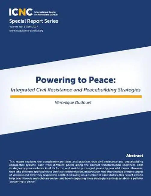 Powering to Peace: Integrated Civil Resistance and Peacebuilding Strategies by Veronique Dudouet