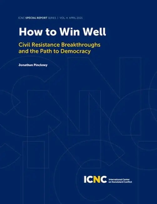 How to Win Well: Civil Resistance Breakthroughs and the Path to Democracy by Jonathan Pinckney