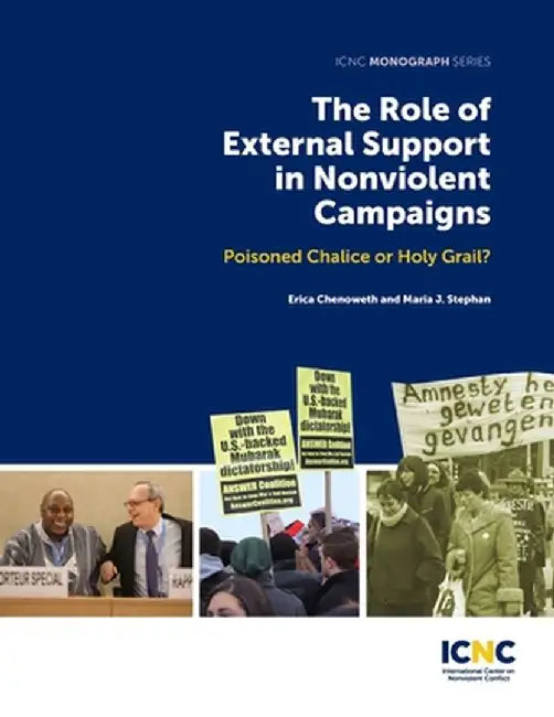 The Role of External Support in Nonviolent Campaigns: Poisoned Chalice or Holy Grail? by Erica Chenoweth