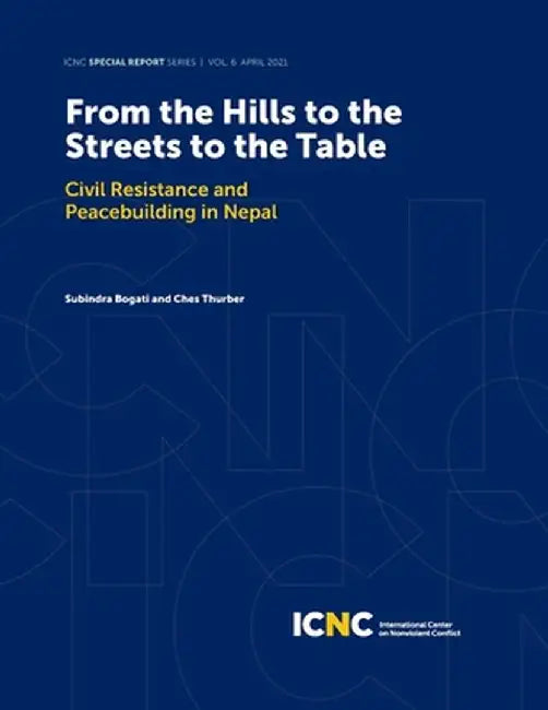 From the Hills to the Streets to the Table: Civil Resistance and Peacebuilding in Nepal by Subindra Bogati