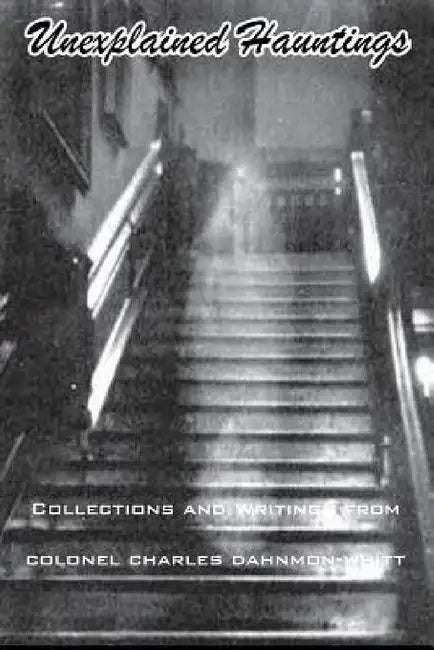 Unexplained Hauntings by Colonel Charles Dahnmon Whitt