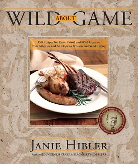 Wild about Game: 150 Recipes for Farm-Raised and Wild Game - From Alligator and Antelope to Venison and Wild Turkey by Janie Hibler