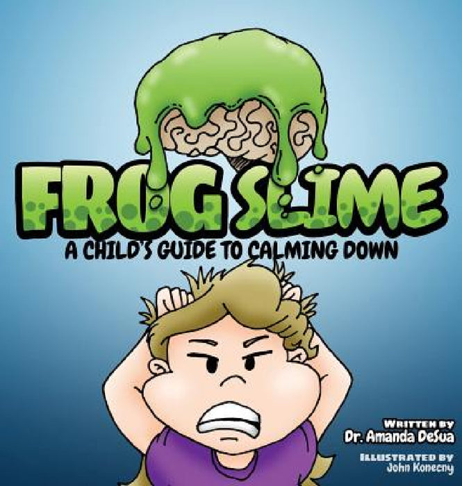 Frog Slime: A Child's Guide to Calming Down by Amanda Desua, John Konecny