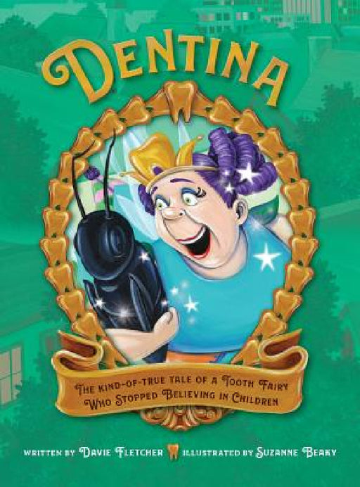 Dentina: The Kind-of-True Tale of a Tooth Fairy Who Stopped Believing in Children by Davie Fletcher, Suzanne Beaky