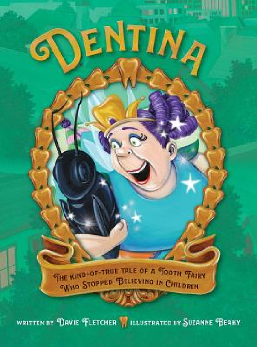 Dentina: The Kind-of-True Tale of a Tooth Fairy Who Stopped Believing in Children by Davie Fletcher, Suzanne Beaky