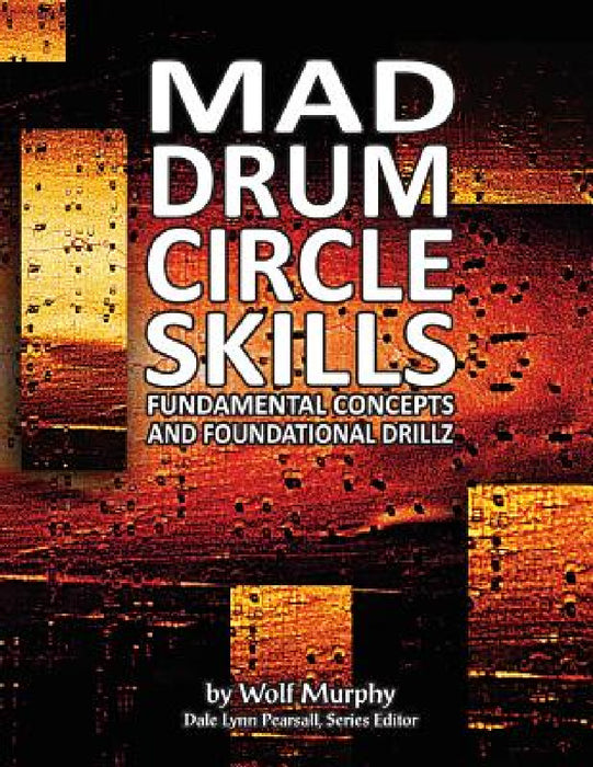Mad Drum Circle Skills: Fundamental Concepts and Foundational Drillz by Wolf Murphy, Dale Lynn Pearsall
