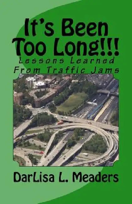 It's Been Too Long!!!: Lessons Learned From Traffic Jams by Darlisa L. Meaders