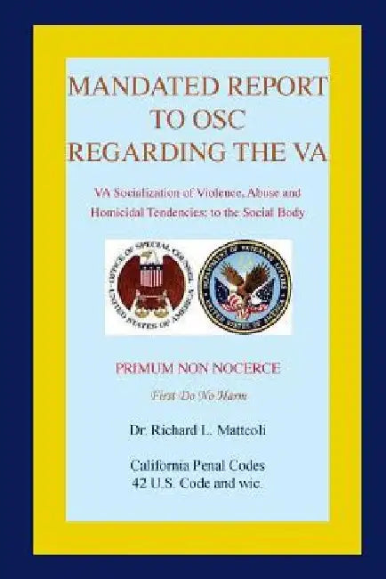 Mandated Report to OSC Regarding the VA: VA Socialization of Violence, Abuse and Homicidal Tendencies by Richard L. Matteoli