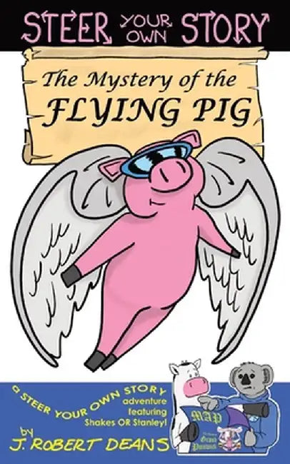The Mystery of the Flying Pig: A Steer Your Own Story by J. Robert Deans