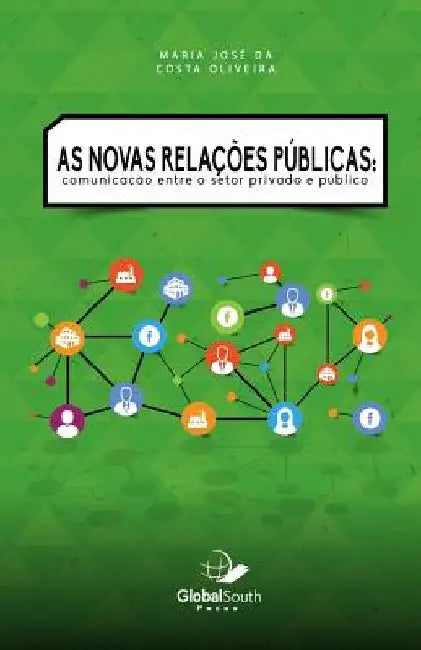 As novas relações públicas: Communicação Entre o Setor Privado e Público by Da Costa Oliveira, Maria Jose
