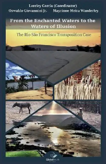 From the Enchanted Waters to the Waters of Illusion: The Rio São Francisco Transposition Case by Loreley Garcia