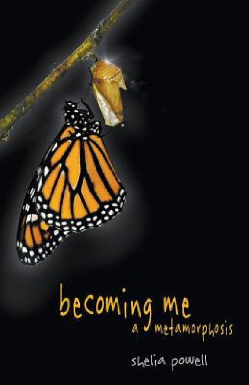 Becoming Me - A Metamorphosis by Shelia Powell