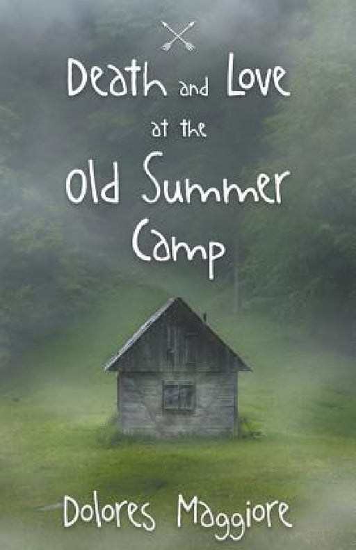 Death and Love at the Old Summer Camp by Dolores Maggiore