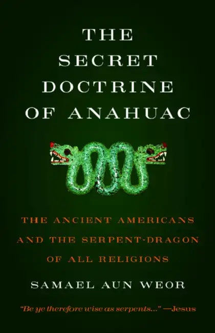Secret Doctrine of Anahuac: The Ancient Americans and the Serpent-Dragon of All Religions by Samael Aun Weor