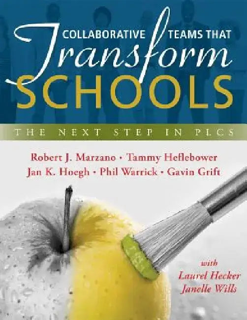 Collaborative Teams That Transform Schools: The Next Step in Plcs by Robert J. Marzano