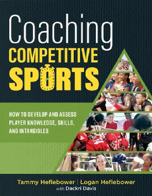 Coaching Competitive Sports: How to Develop and Assess Player Knowledge, Skills, and Intangibles (the Resource Guide for Coaches to Effectively Assist by Tammy Heflebower