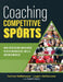 Coaching Competitive Sports: How to Develop and Assess Player Knowledge, Skills, and Intangibles (the Resource Guide for Coaches to Effectively Assist by Tammy Heflebower