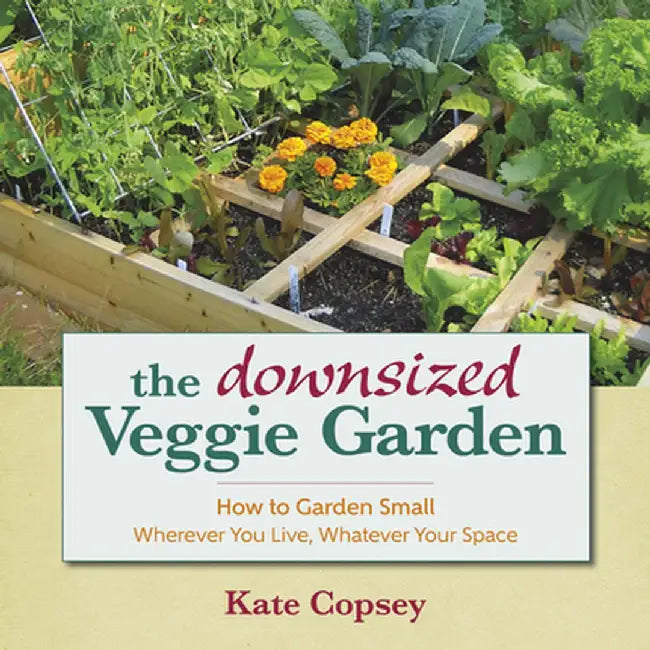 The Downsized Veggie Garden: How to Garden Small Wherever You Live, Whatever Your Space by Kate Copsey