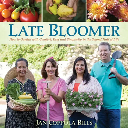 Late Bloomer: How to Garden with Comfort, Ease and Simplicity in the Second Half of Life by Jan Coppola Bills