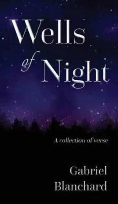 Wells of Night: A collection of verse by Gabriel Blanchard