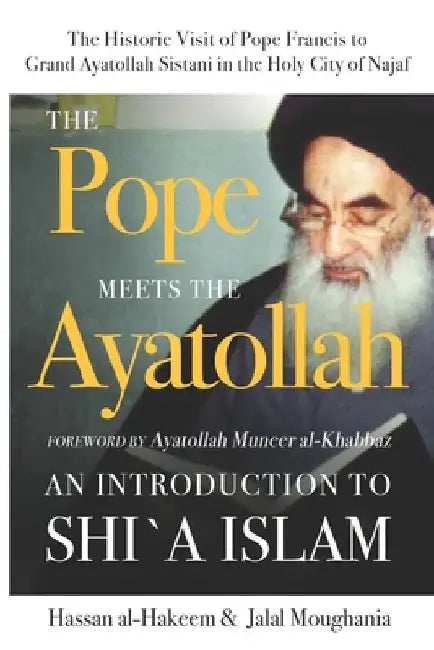 The Pope Meets the Ayatollah: An Introduction to Shi'a Islam by Jalal Moughania