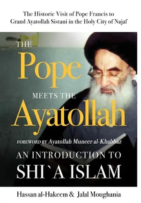 The Pope Meets the Ayatollah: An Introduction to Shi'a Islam by Hassan Al-Hakeem