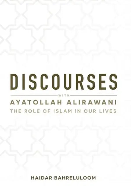 Discourses with Ayatollah Alirawani: The Role of Islam in Our Lives by Haidar Bahreluloom
