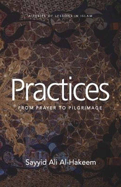 Practices: From Prayer to Pilgrimage by Al-Hakeem, Sayyid Ali