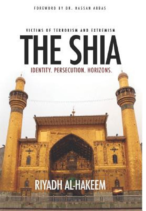The Shia: Identity. Persecution. Horizons. by Riyadh Al-Hakeem, Hassan Abbas
