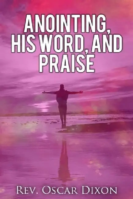 Anointing, His Word, and Praise by Oscar Dixon