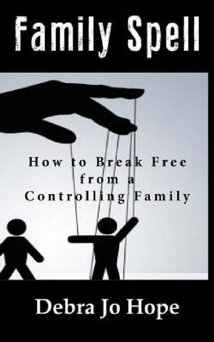Family Spell: How to Break Free from a Controlling Family by Debra Jo Hope